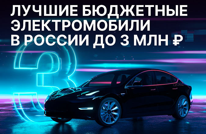 Лучшие бюджетные электромобили в России до 3 млн рублей в 2025 году