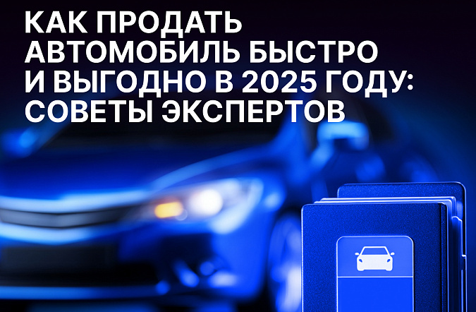 Как продать автомобиль быстро и выгодно в 2025 году: советы экспертов